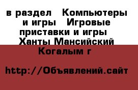  в раздел : Компьютеры и игры » Игровые приставки и игры . Ханты-Мансийский,Когалым г.